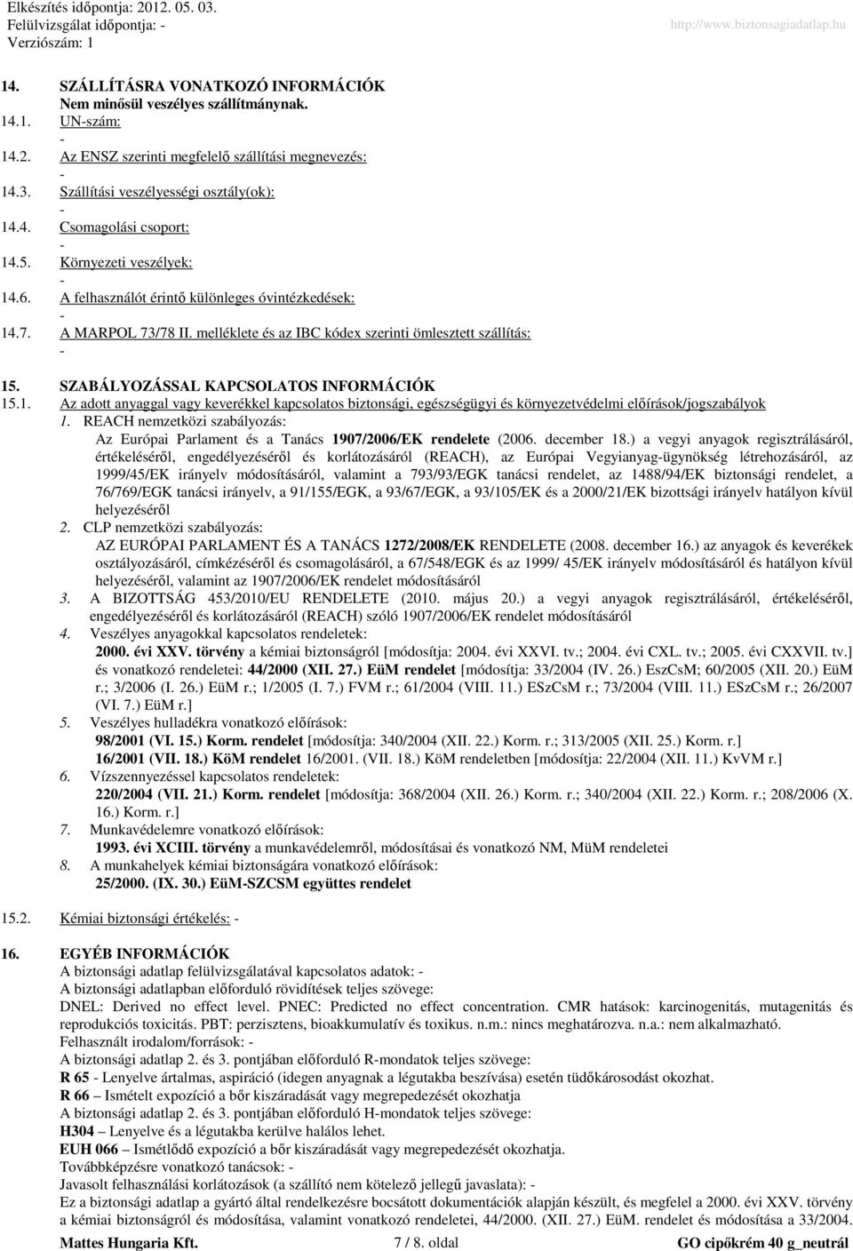 SZABÁLYOZÁSSAL KAPCSOLATOS INFORMÁCIÓK 15.1. Az adott anyaggal vagy keverékkel kapcsolatos biztonsági, egészségügyi és környezetvédelmi elıírások/jogszabályok 1.