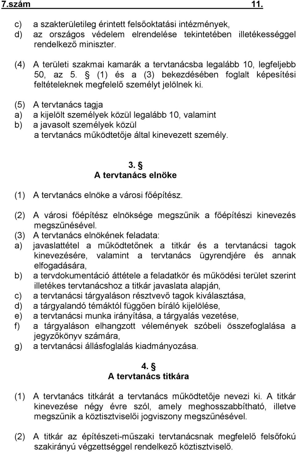 (5) A tervtanács tagja a) a kijelölt személyek közül legalább 10, valamint b) a javasolt személyek közül a tervtanács működtetője által kinevezett személy. 3.