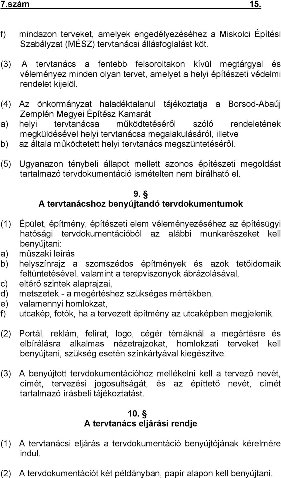 (4) Az önkormányzat haladéktalanul tájékoztatja a Borsod-Abaúj Zemplén Megyei Építész Kamarát a) helyi tervtanácsa működtetéséről szóló rendeletének megküldésével helyi tervtanácsa megalakulásáról,