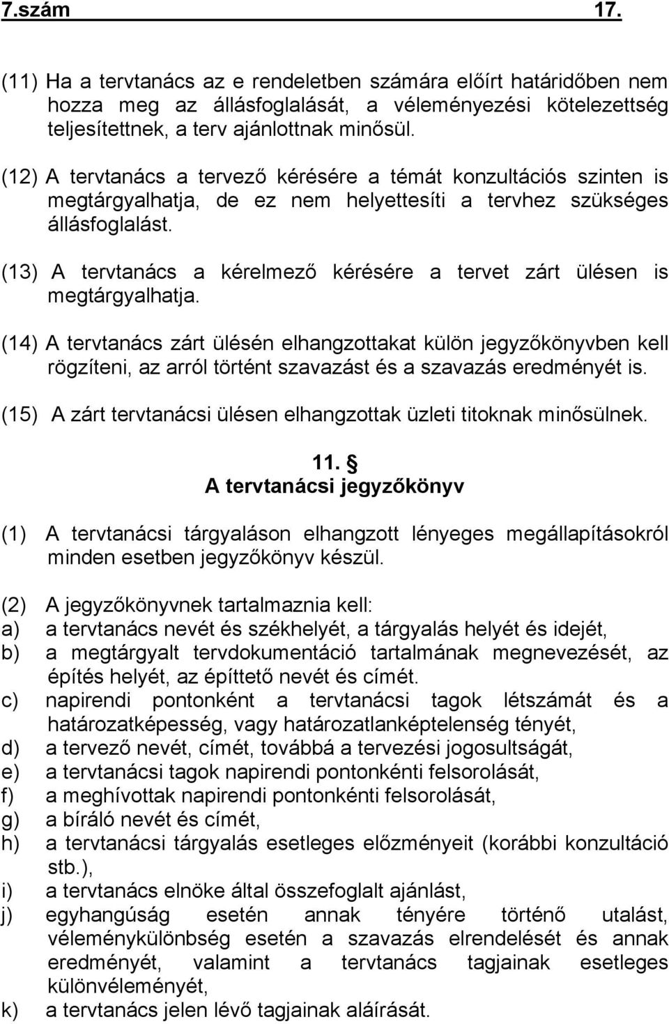 (13) A tervtanács a kérelmező kérésére a tervet zárt ülésen is megtárgyalhatja.