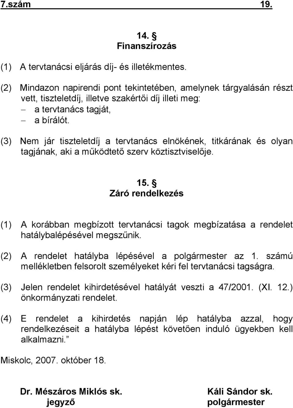 (3) Nem jár tiszteletdíj a tervtanács elnökének, titkárának és olyan tagjának, aki a működtető szerv köztisztviselője. 15.