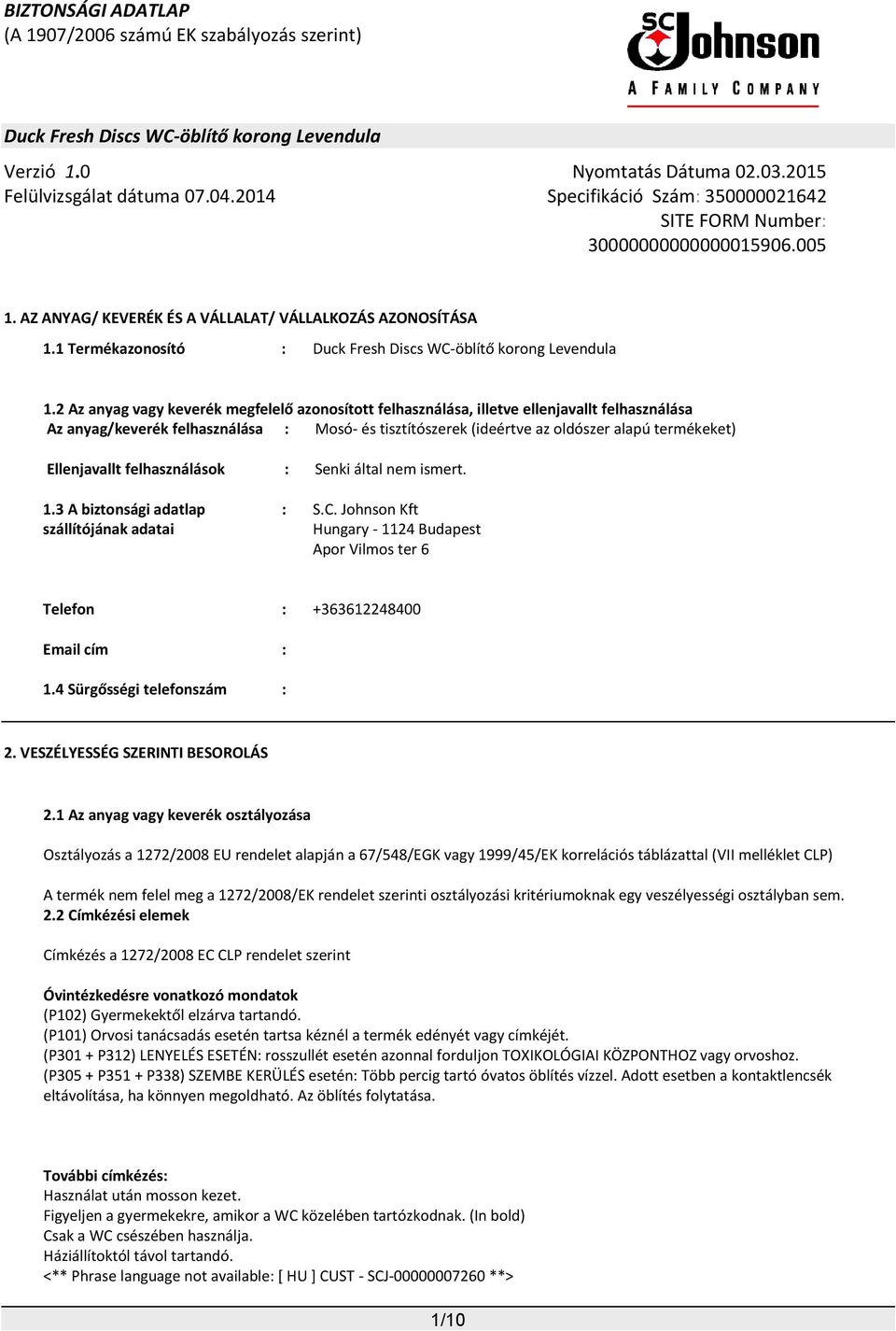 Ellenjavallt felhasználások : Senki által nem ismert. 1.3 A biztonsági adatlap szállítójának adatai : S.C. Johnson Kft Hungary - 1124 Budapest Apor Vilmos ter 6 Telefon : +363612248400 Email cím : 1.