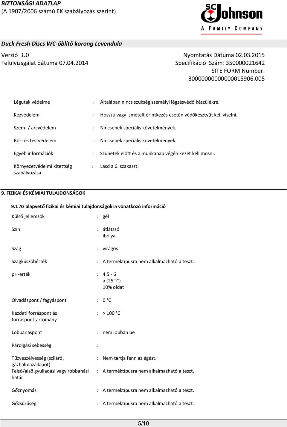 Környezetvédelmi kitettség szabályozása : Lásd a 6. szakaszt. 9. FIZIKAI ÉS KÉMIAI TULAJDONSÁGOK 9.