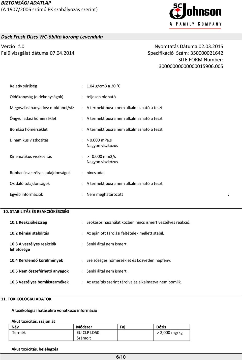 s Nagyon viszkózus Kinematikus viszkozitás : >= 0.000 mm2/s Nagyon viszkózus Robbanásveszélyes tulajdonságok : nincs adat Oxidáló tulajdonságok : A terméktípusra nem alkalmazható a teszt.