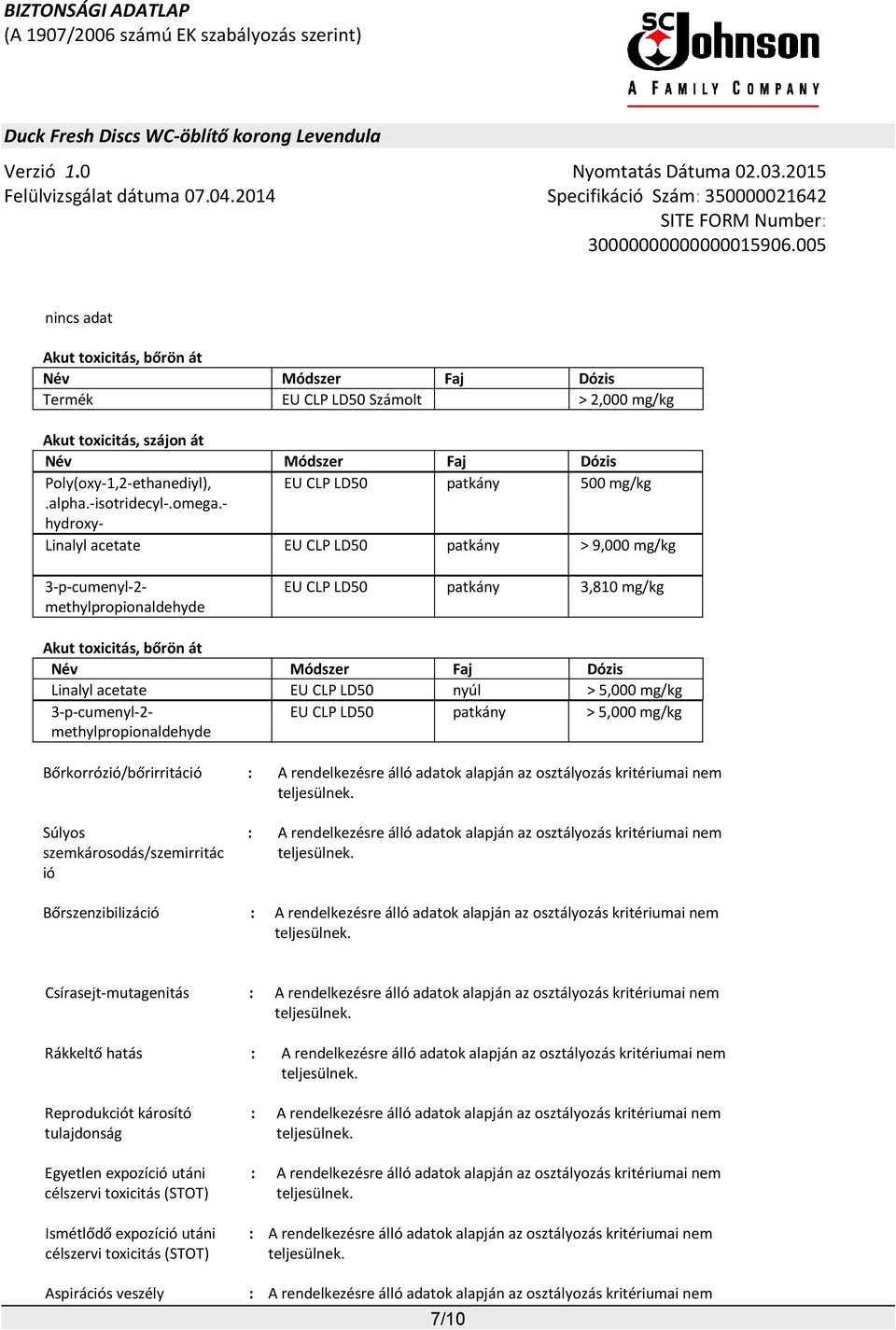 Bőrkorrózió/bőrirritáció : A rendelkezésre álló adatok alapján az osztályozás kritériumai nem Súlyos szemkárosodás/szemirritác ió : A rendelkezésre álló adatok alapján az osztályozás kritériumai nem