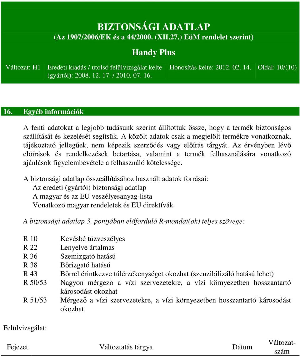 Az érvényben lévő előírások és rendelkezések betartása, valamint a termék felhasználására vonatkozó ajánlások figyelembevétele a felhasználó kötelessége.