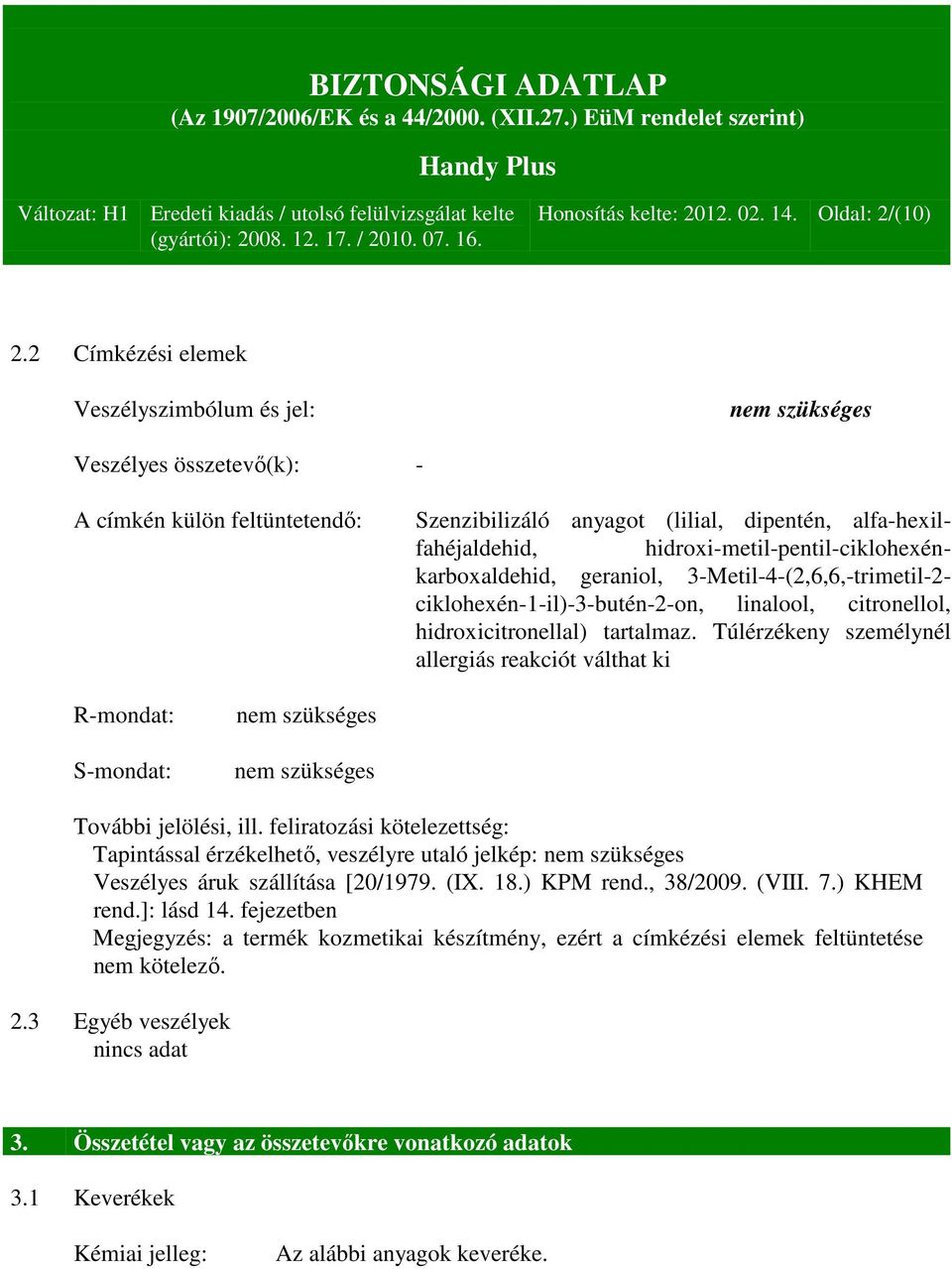 hidroxi-metil-pentil-ciklohexénkarboxaldehid, geraniol, 3-Metil-4-(2,6,6,-trimetil-2- ciklohexén-1-il)-3-butén-2-on, linalool, citronellol, hidroxicitronellal) tartalmaz.