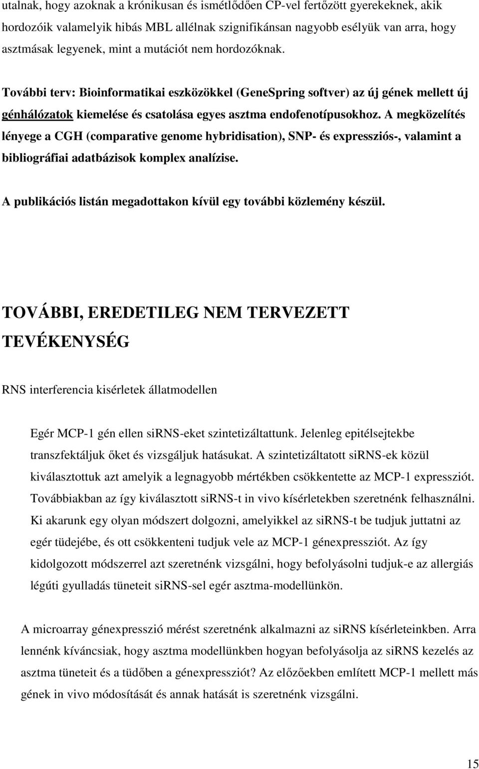 A megközelítés lényege a CGH (comparative genome hybridisation), SNP- és expressziós-, valamint a bibliográfiai adatbázisok komplex analízise.