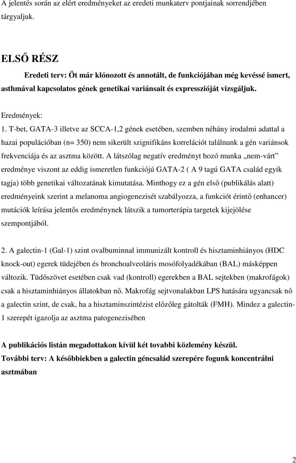 T-bet, GATA-3 illetve az SCCA-1,2 gének esetében, szemben néhány irodalmi adattal a hazai populációban (n= 350) nem sikerült szignifikáns korrelációt találnunk a gén variánsok frekvenciája és az