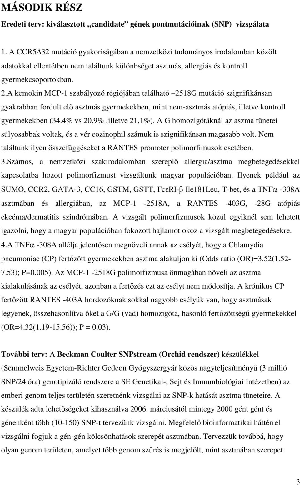 A kemokin MCP-1 szabályozó régiójában található 2518G mutáció szignifikánsan gyakrabban fordult elő asztmás gyermekekben, mint nem-asztmás atópiás, illetve kontroll gyermekekben (34.4% vs 20.