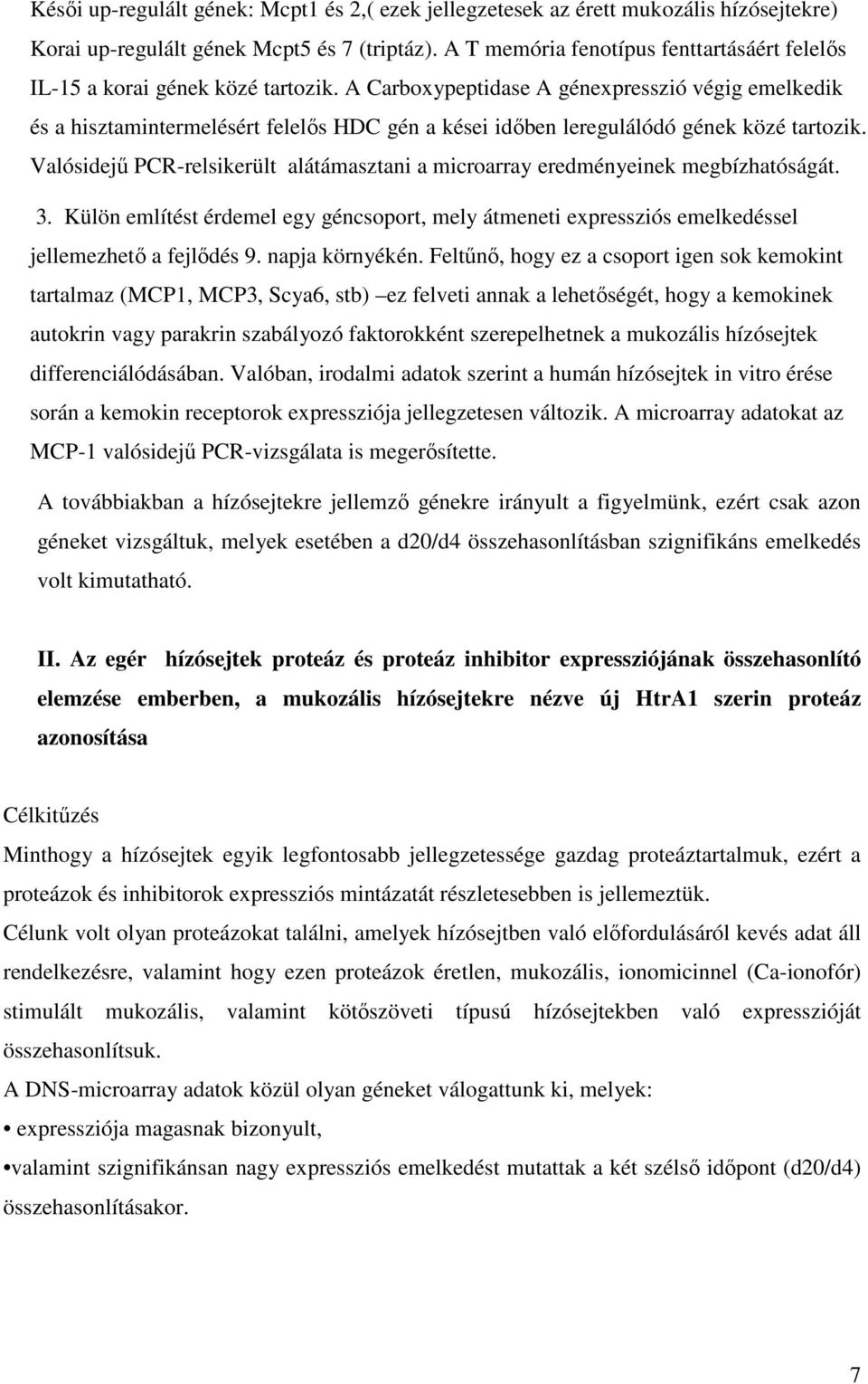 A Carboxypeptidase A génexpresszió végig emelkedik és a hisztamintermelésért felelős HDC gén a kései időben leregulálódó gének közé tartozik.