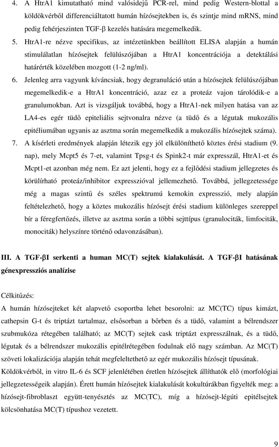 HtrA1-re nézve specifikus, az intézetünkben beállított ELISA alapján a humán stimulálatlan hízósejtek felülúszójában a HtrA1 koncentrációja a detektálási határérték közelében mozgott (1-2 ng/ml). 6.