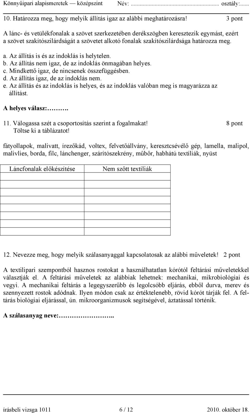 b. Az állítás nem igaz, de az indoklás önmagában helyes. c. Mindkettő igaz, de nincsenek összefüggésben. d. Az állítás igaz, de az indoklás nem. e.