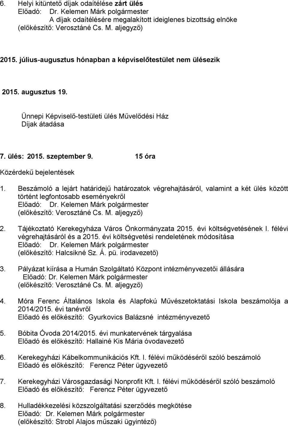 15 óra Közérdekű bejelentések 1. Beszámoló a lejárt határidejű határozatok végrehajtásáról, valamint a két ülés között történt legfontosabb eseményekről (előkészítő: Verosztáné Cs. M. al) 2.