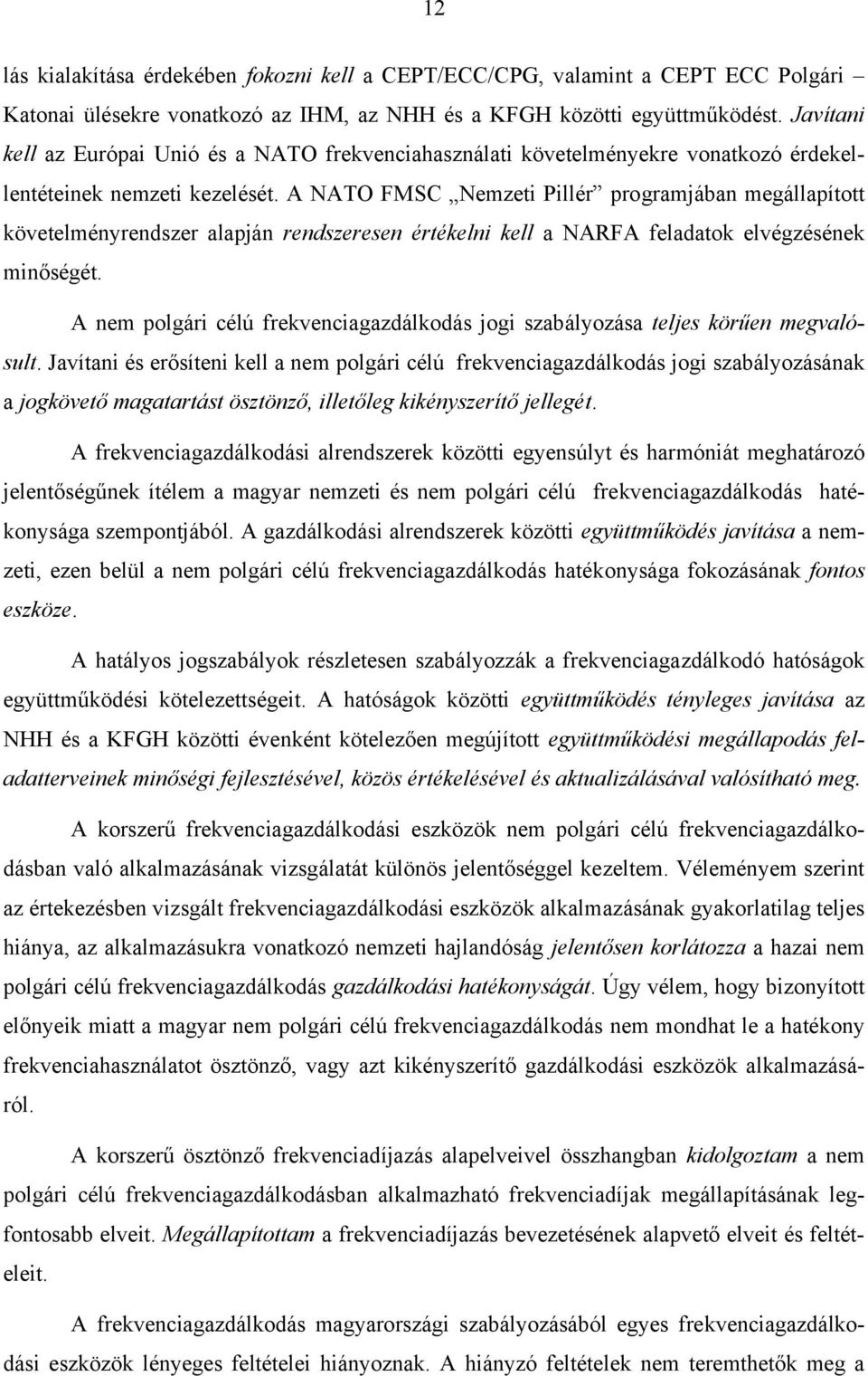 A NATO FMSC Nemzeti Pillér programjában megállapított követelményrendszer alapján rendszeresen értékelni kell a NARFA feladatok elvégzésének minőségét.