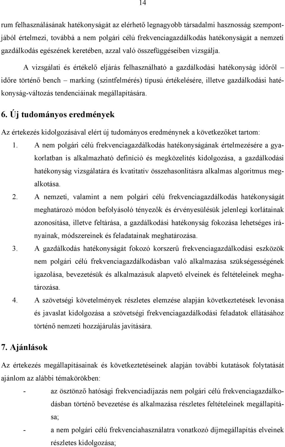 A vizsgálati és értékelő eljárás felhasználható a gazdálkodási hatékonyság időről időre történő bench marking (szintfelmérés) típusú értékelésére, illetve gazdálkodási hatékonyság-változás