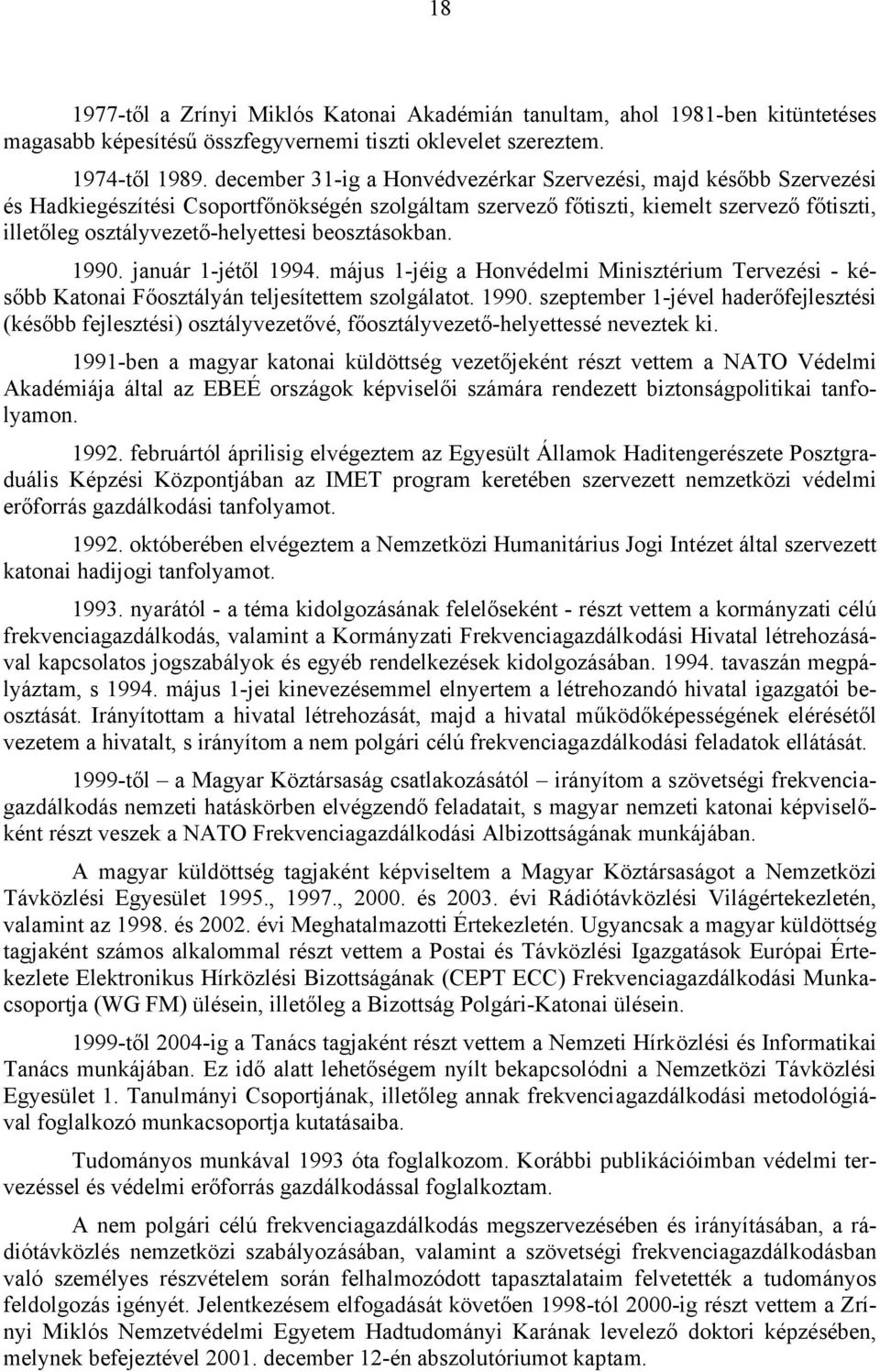 beosztásokban. 1990. január 1-jétől 1994. május 1-jéig a Honvédelmi Minisztérium Tervezési - később Katonai Főosztályán teljesítettem szolgálatot. 1990. szeptember 1-jével haderőfejlesztési (később fejlesztési) osztályvezetővé, főosztályvezető-helyettessé neveztek ki.