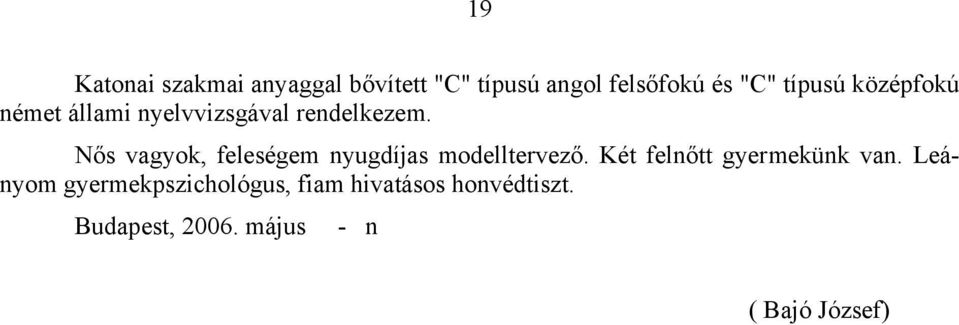 Nős vagyok, feleségem nyugdíjas modelltervező. Két felnőtt gyermekünk van.