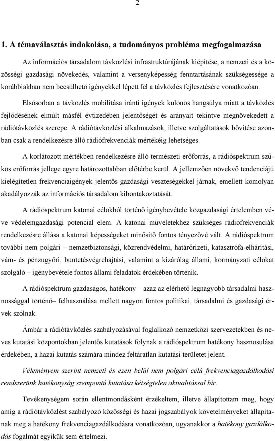 Elsősorban a távközlés mobilitása iránti igények különös hangsúlya miatt a távközlés fejlődésének elmúlt másfél évtizedében jelentőségét és arányait tekintve megnövekedett a rádiótávközlés szerepe.