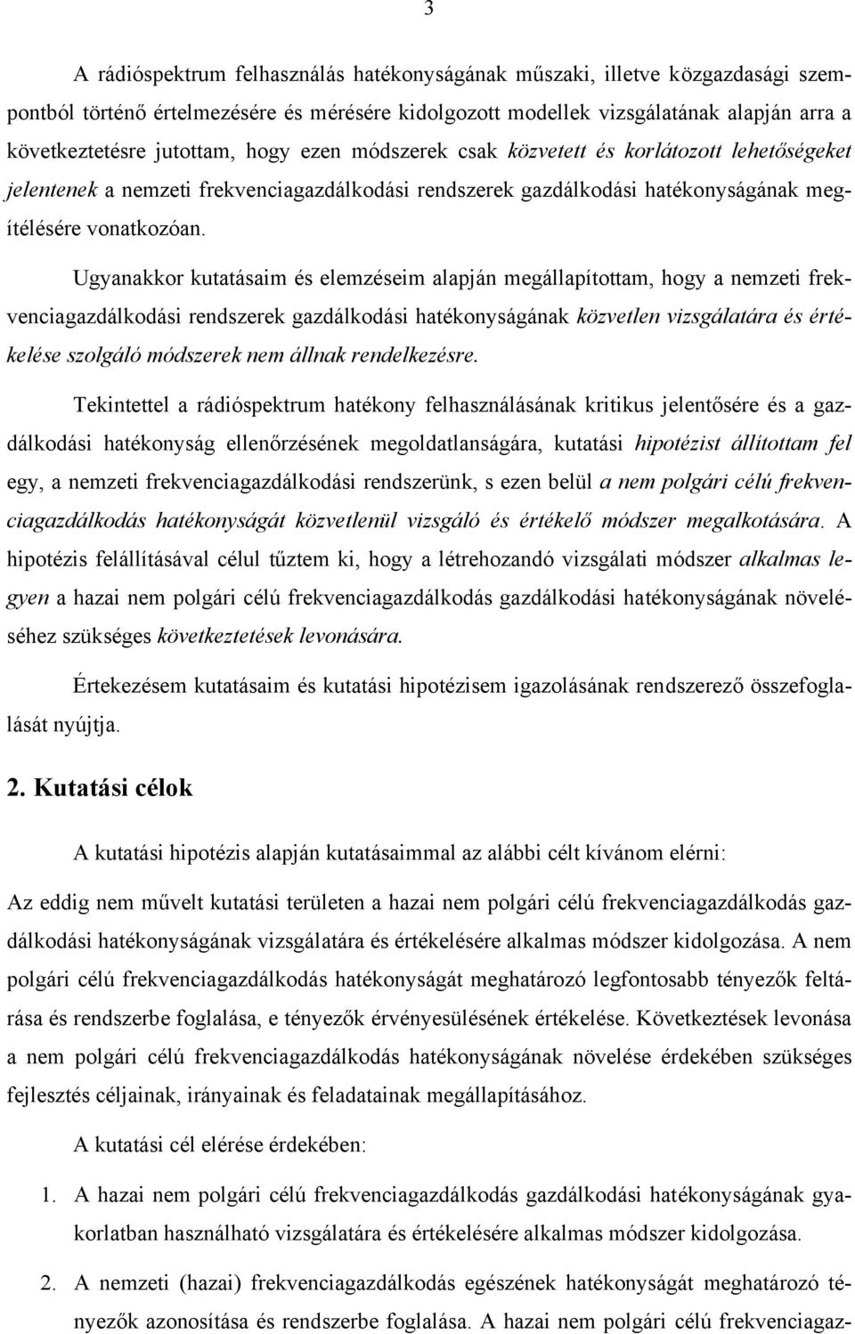 Ugyanakkor kutatásaim és elemzéseim alapján megállapítottam, hogy a nemzeti frekvenciagazdálkodási rendszerek gazdálkodási hatékonyságának közvetlen vizsgálatára és értékelése szolgáló módszerek nem