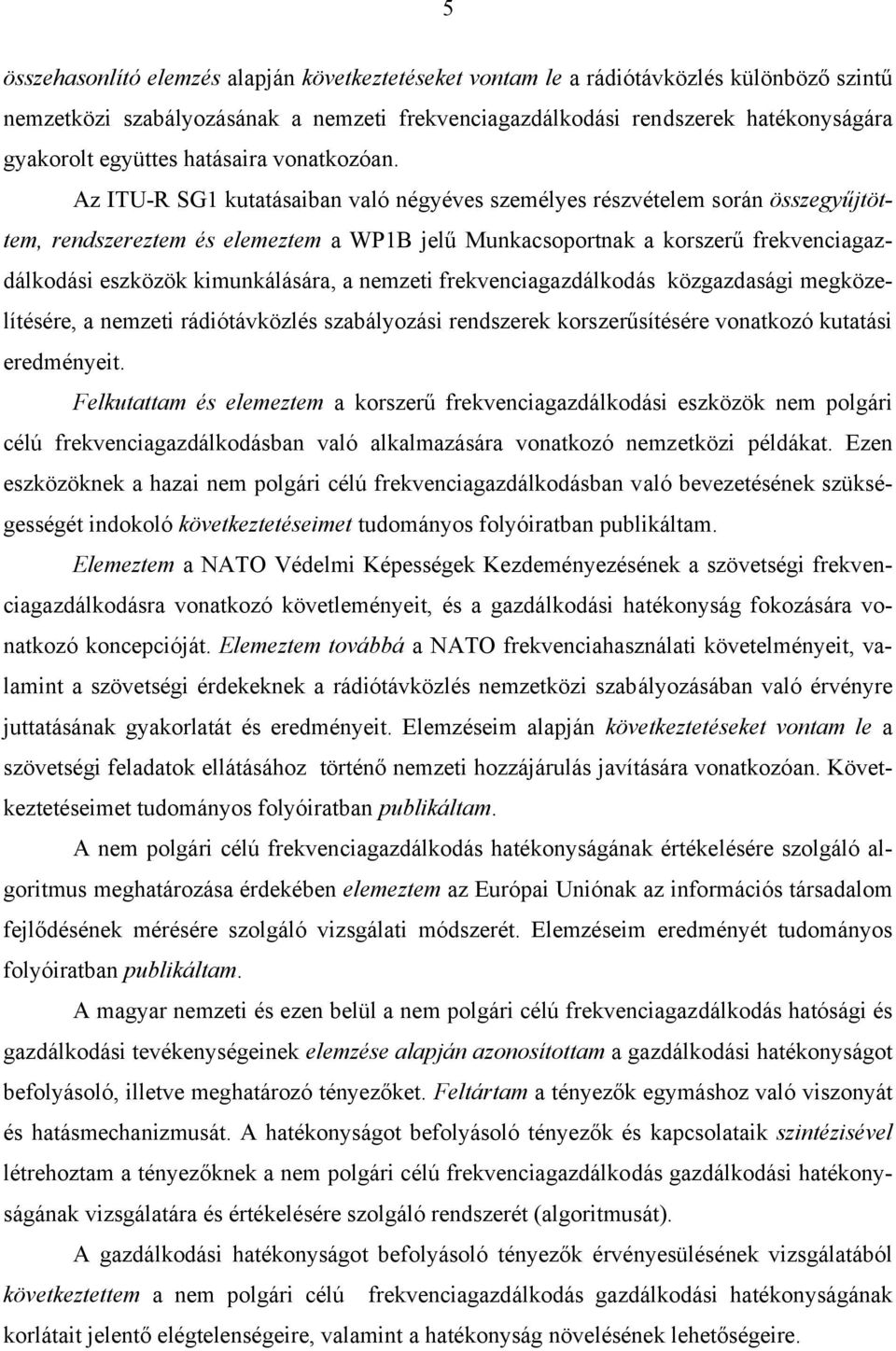 Az ITU-R SG1 kutatásaiban való négyéves személyes részvételem során összegyűjtöttem, rendszereztem és elemeztem a WP1B jelű Munkacsoportnak a korszerű frekvenciagazdálkodási eszközök kimunkálására, a