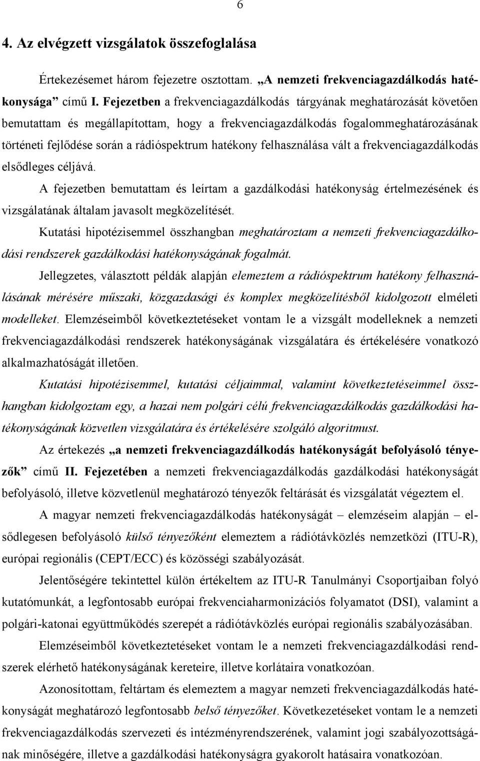 hatékony felhasználása vált a frekvenciagazdálkodás elsődleges céljává. A fejezetben bemutattam és leírtam a gazdálkodási hatékonyság értelmezésének és vizsgálatának általam javasolt megközelítését.