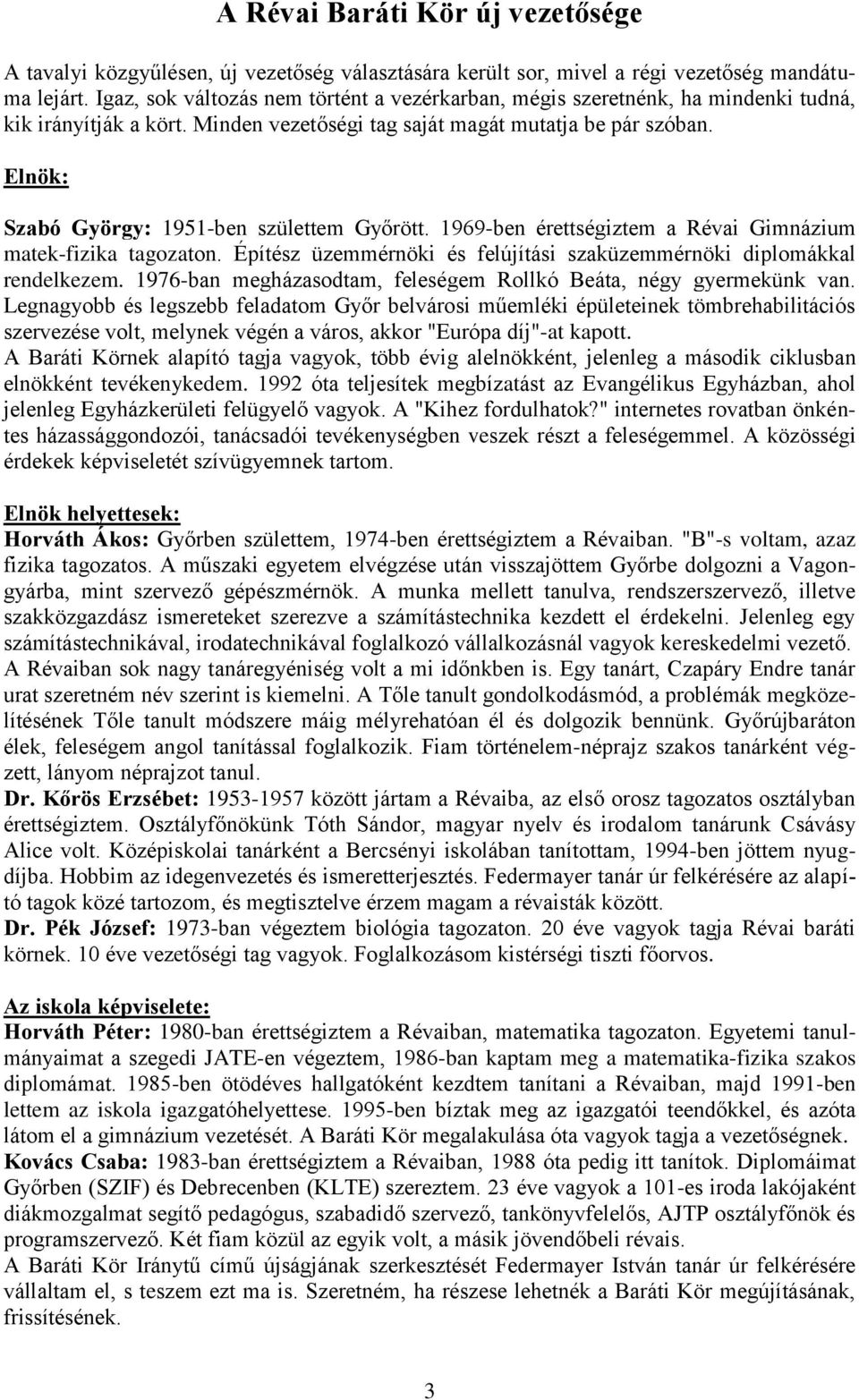 Elnök: Szabó György: 1951-ben születtem Győrött. 1969-ben érettségiztem a Révai Gimnázium matek-fizika tagozaton. Építész üzemmérnöki és felújítási szaküzemmérnöki diplomákkal rendelkezem.