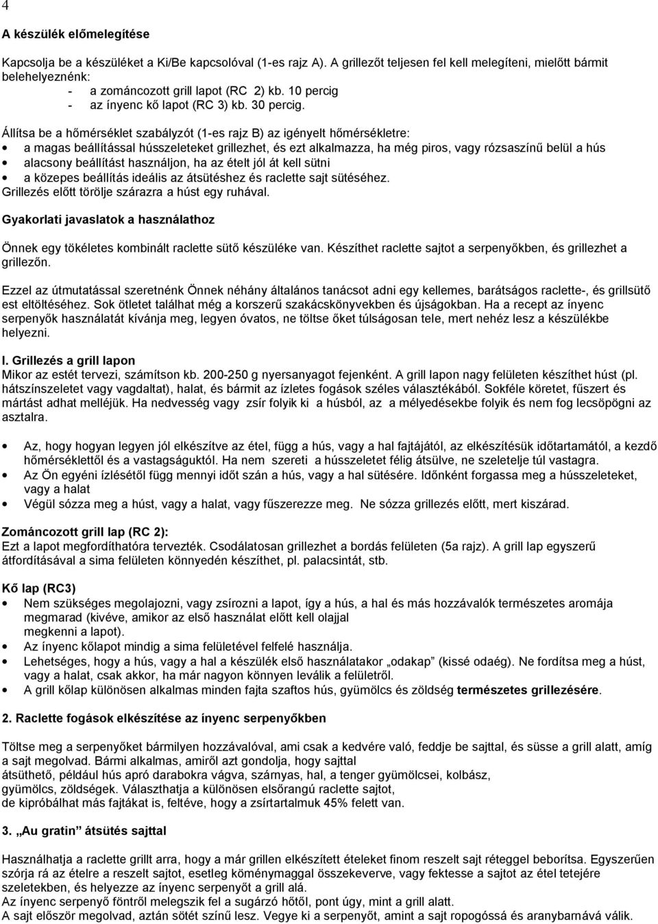 Állítsa be a h mérséklet szabályzót (1-es rajz B) az igényelt h mérsékletre: a magas beállítással hússzeleteket grillezhet, és ezt alkalmazza, ha még piros, vagy rózsaszín belül a hús alacsony