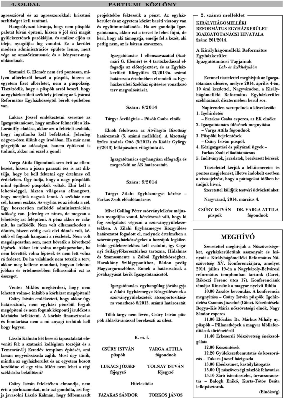 Ez a kerület modern adminisztrációs épülete lenne, mert vége az amatõrizmusnak és a kényszer-megoldásoknak. Szatmári G.