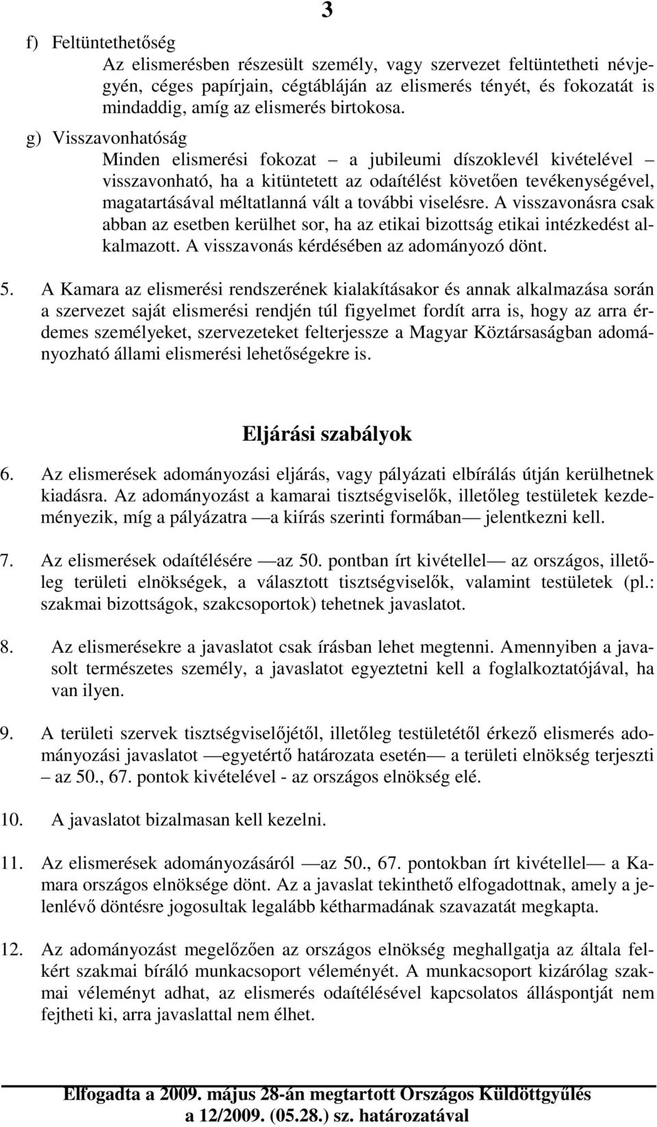 g) Visszavonhatóság Minden elismerési fokozat a jubileumi díszoklevél kivételével visszavonható, ha a kitüntetett az odaítélést követıen tevékenységével, magatartásával méltatlanná vált a további