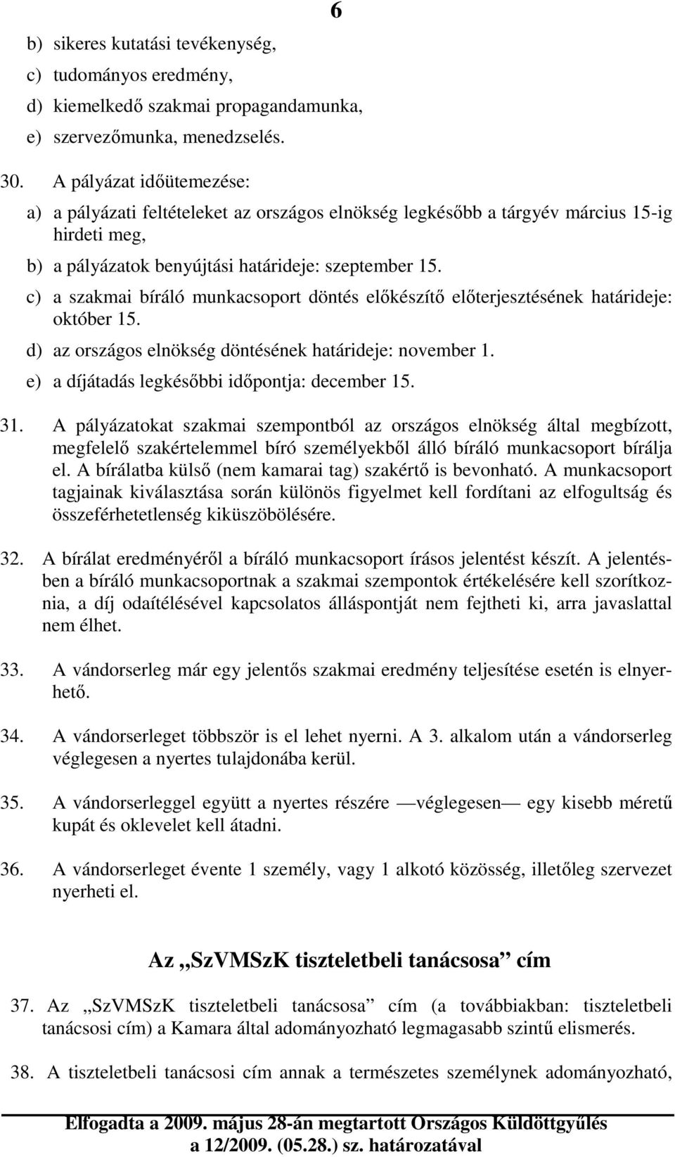 c) a szakmai bíráló munkacsoport döntés elıkészítı elıterjesztésének határideje: október 15. d) az országos elnökség döntésének határideje: november 1.