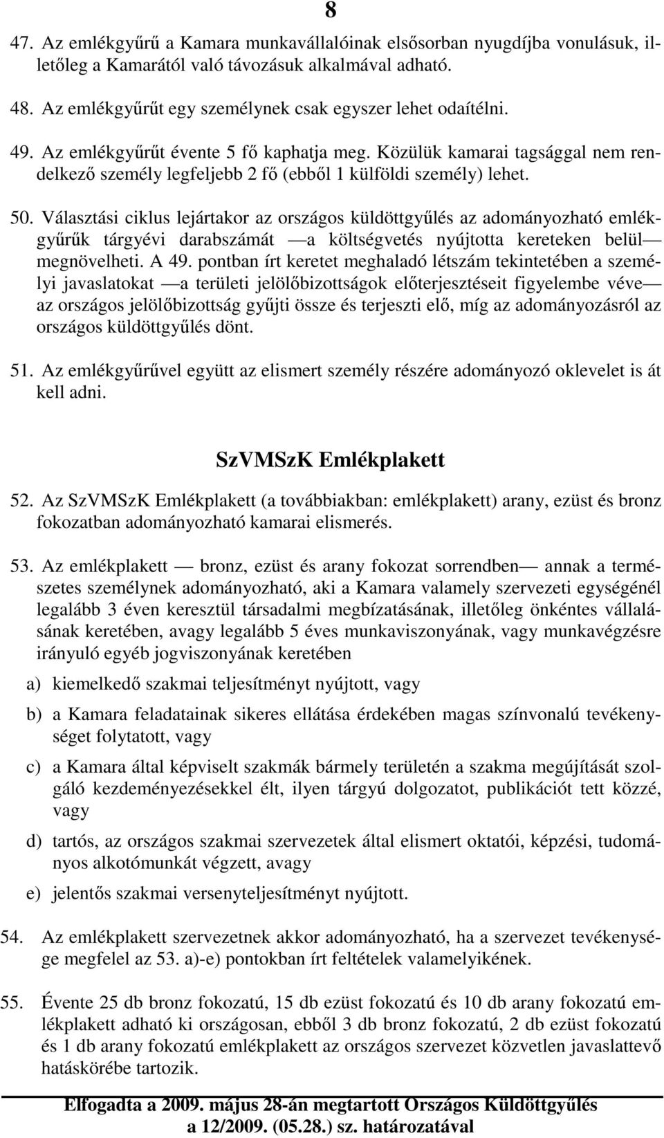 Választási ciklus lejártakor az országos küldöttgyőlés az adományozható emlékgyőrők tárgyévi darabszámát a költségvetés nyújtotta kereteken belül megnövelheti. A 49.