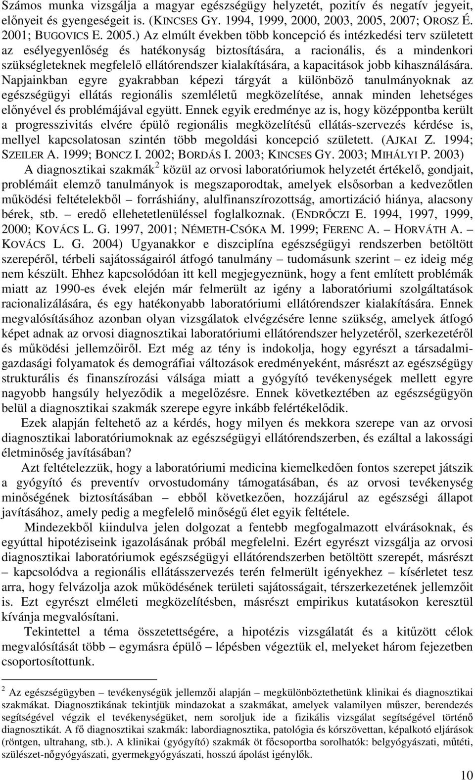 ) Az elmúlt években több koncepció és intézkedési terv született az esélyegyenlıség és hatékonyság biztosítására, a racionális, és a mindenkori szükségleteknek megfelelı ellátórendszer kialakítására,