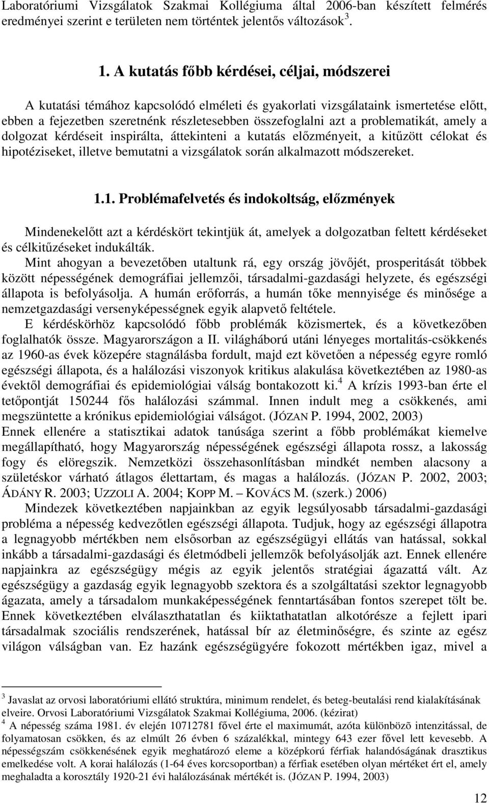 problematikát, amely a dolgozat kérdéseit inspirálta, áttekinteni a kutatás elızményeit, a kitőzött célokat és hipotéziseket, illetve bemutatni a vizsgálatok során alkalmazott módszereket. 1.