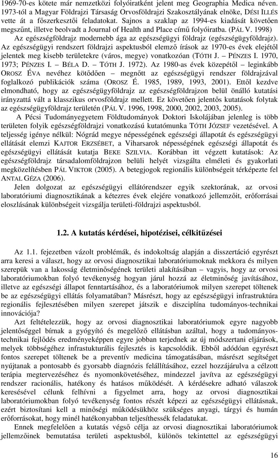 Sajnos a szaklap az 1994-es kiadását követıen megszőnt, illetve beolvadt a Journal of Health and Place címő folyóiratba. (PÁL V.