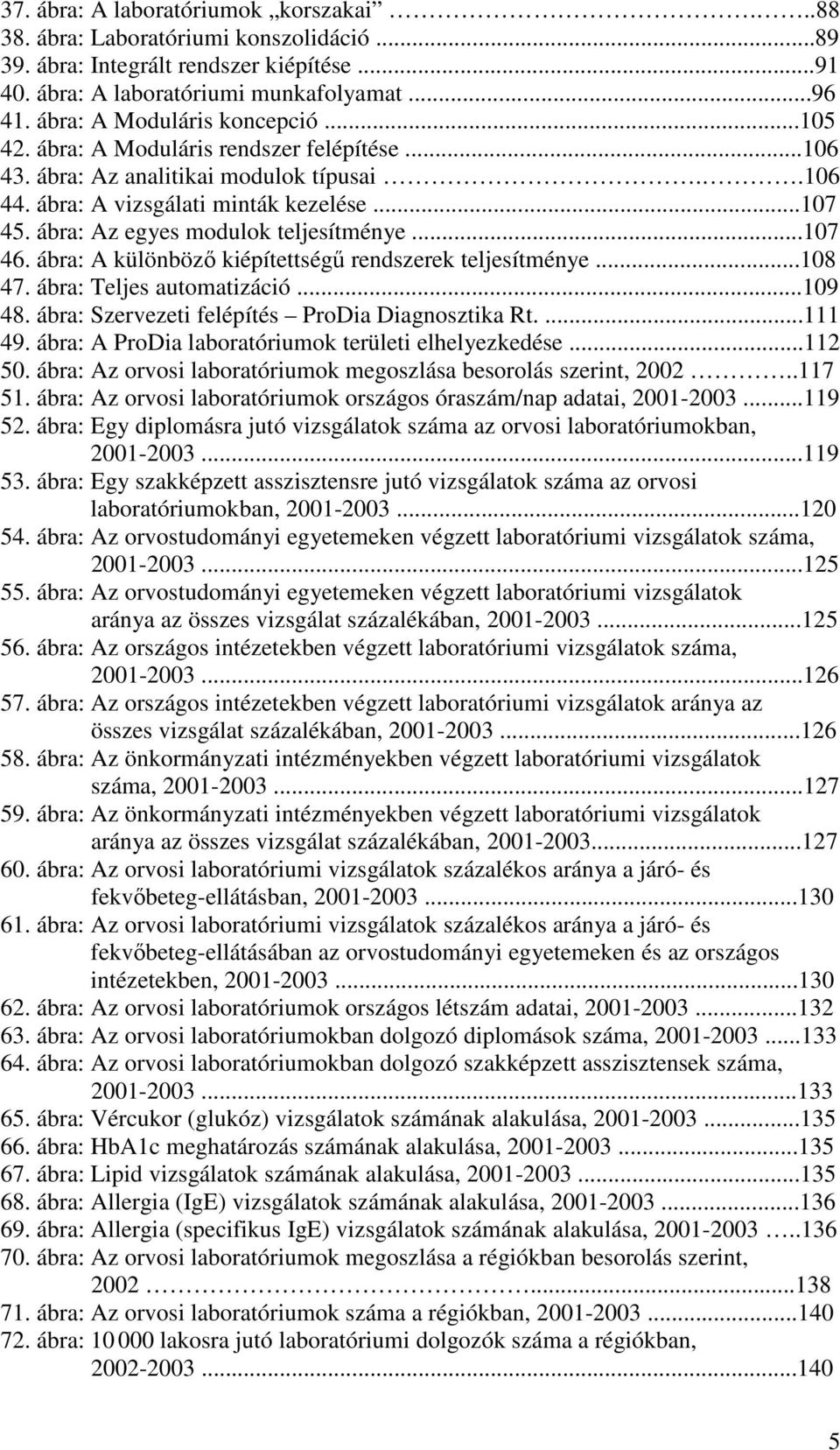 ábra: Az egyes modulok teljesítménye...107 46. ábra: A különbözı kiépítettségő rendszerek teljesítménye...108 47. ábra: Teljes automatizáció...109 48.