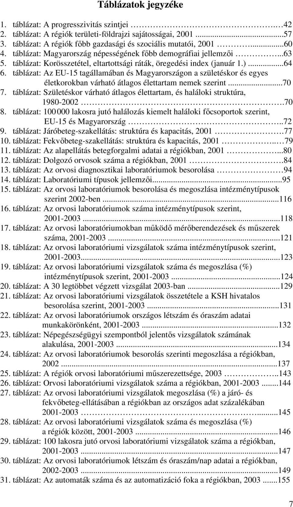 táblázat: Az EU-15 tagállamában és Magyarországon a születéskor és egyes életkorokban várható átlagos élettartam nemek szerint...70 7.