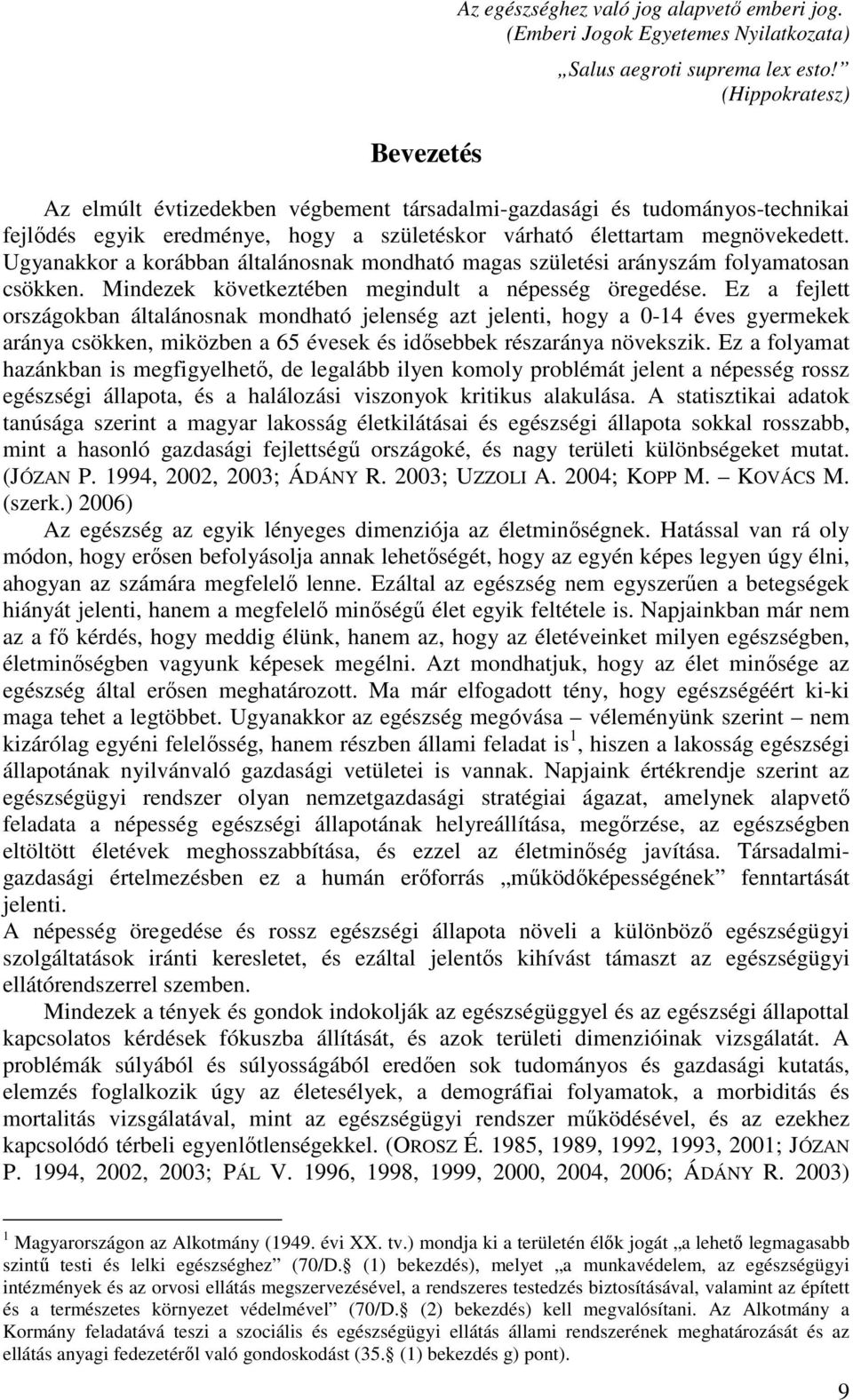 Ugyanakkor a korábban általánosnak mondható magas születési arányszám folyamatosan csökken. Mindezek következtében megindult a népesség öregedése.