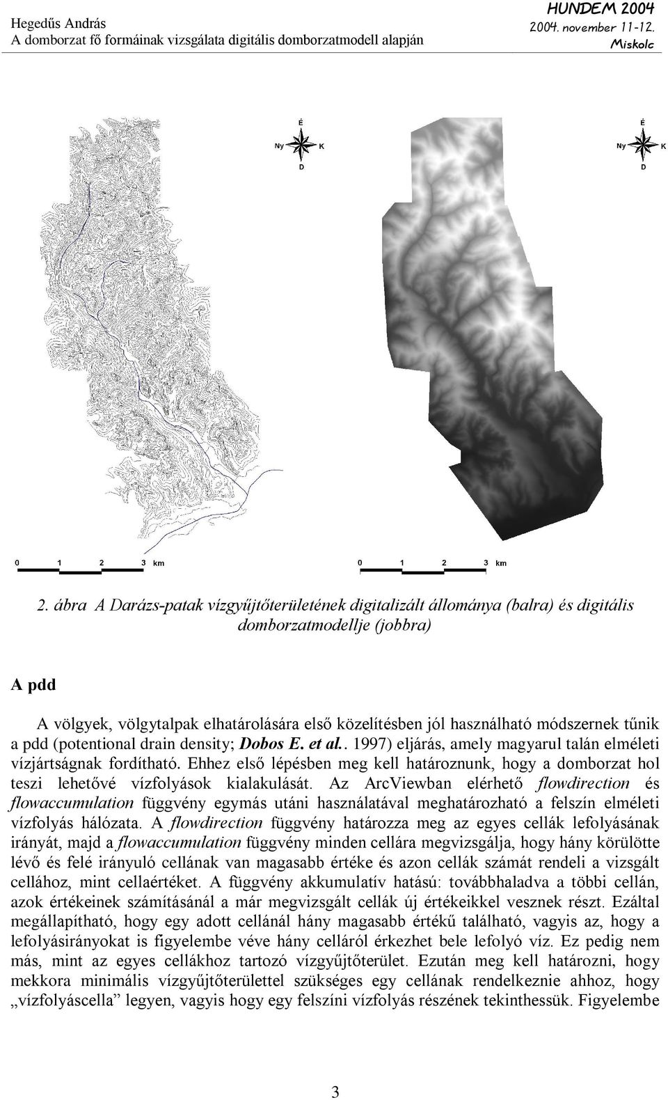 módszernek tûnik a pdd (potentional drain density; Dobos E. et al.. 1997) eljárás, amely magyarul talán elméleti vízjártságnak fordítható.