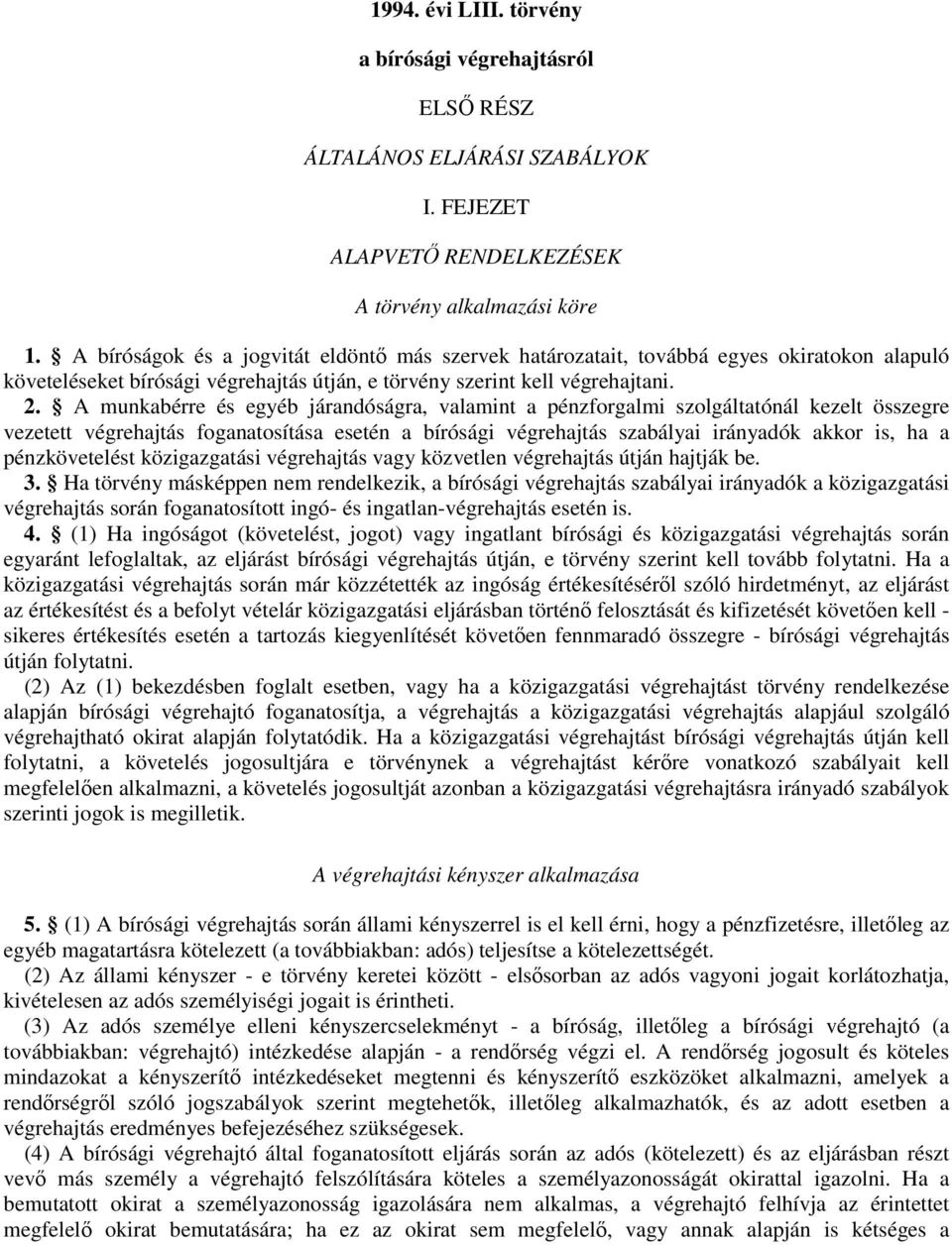 A munkabérre és egyéb járandóságra, valamint a pénzforgalmi szolgáltatónál kezelt összegre vezetett végrehajtás foganatosítása esetén a bírósági végrehajtás szabályai irányadók akkor is, ha a