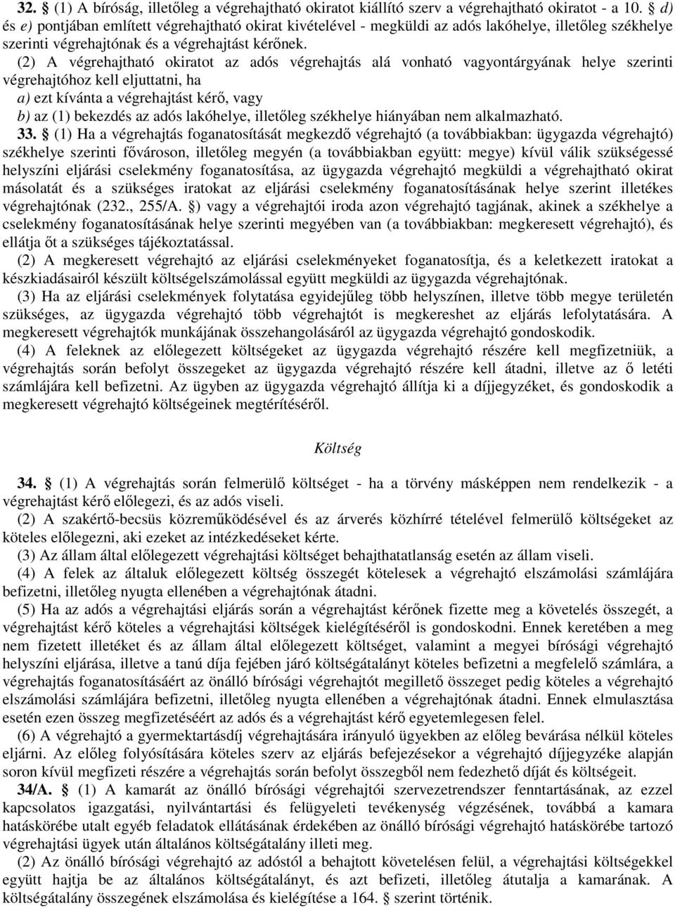 (2) A végrehajtható okiratot az adós végrehajtás alá vonható vagyontárgyának helye szerinti végrehajtóhoz kell eljuttatni, ha a) ezt kívánta a végrehajtást kérı, vagy b) az (1) bekezdés az adós