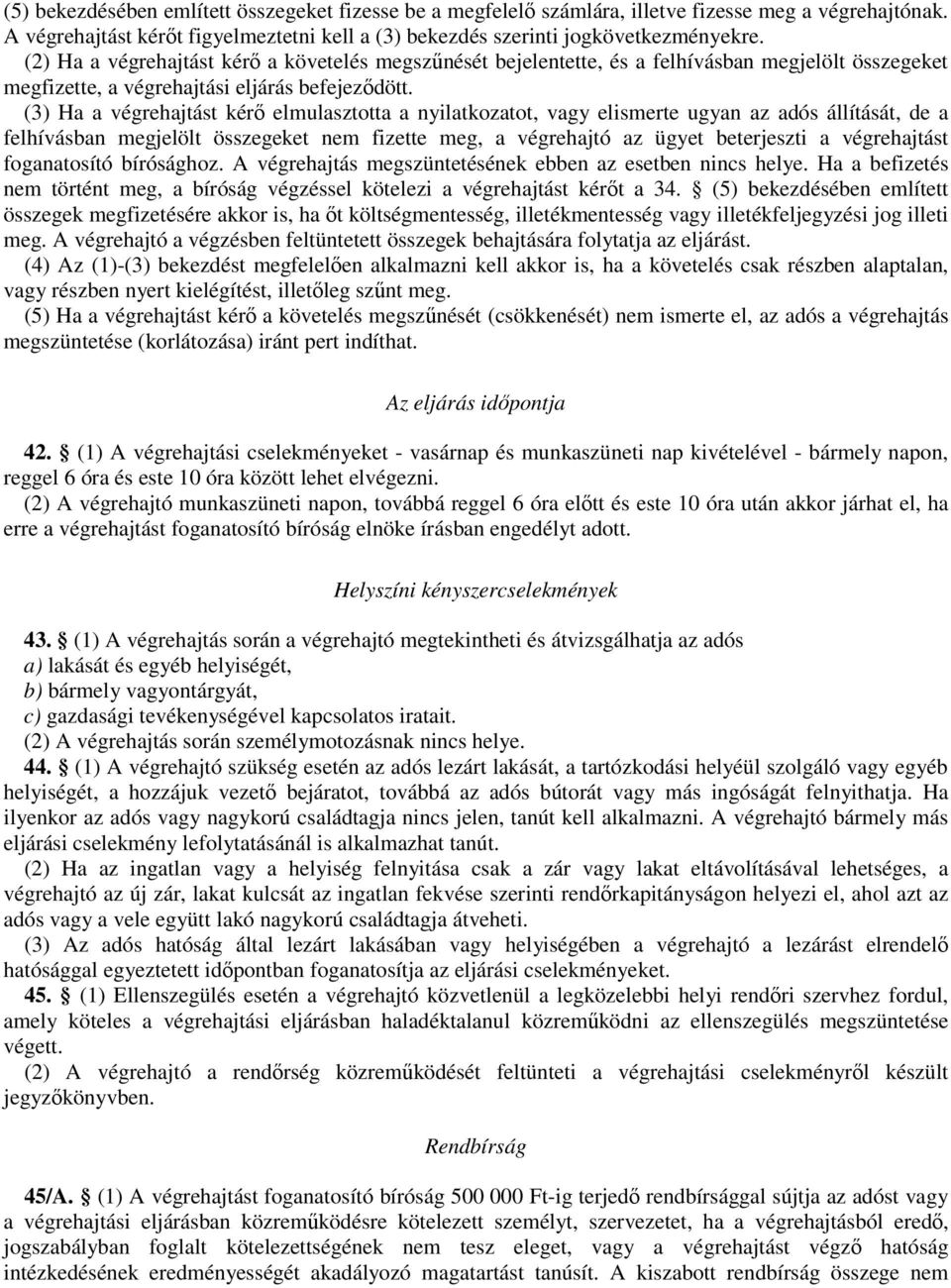 (3) Ha a végrehajtást kérı elmulasztotta a nyilatkozatot, vagy elismerte ugyan az adós állítását, de a felhívásban megjelölt összegeket nem fizette meg, a végrehajtó az ügyet beterjeszti a