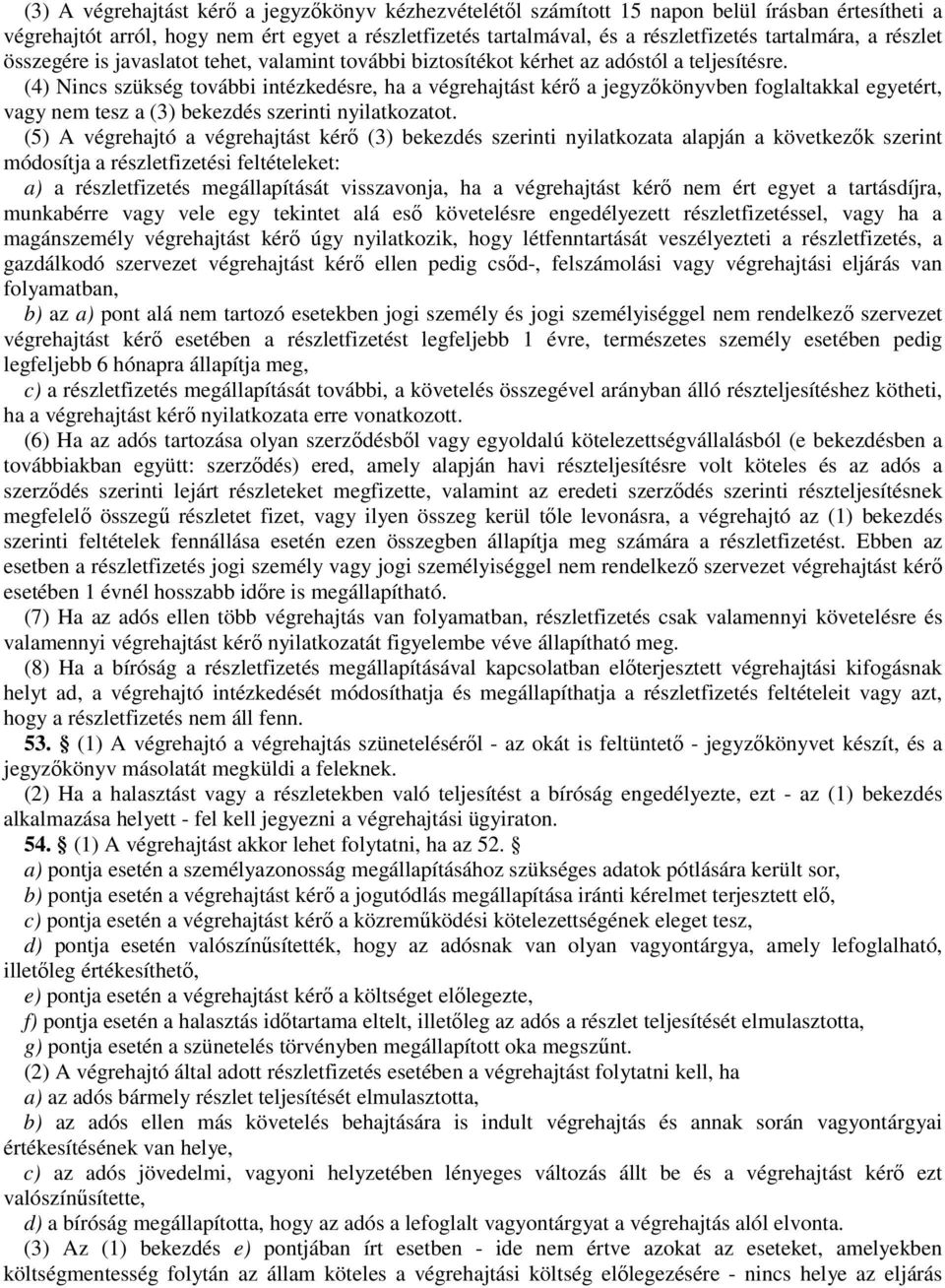 (4) Nincs szükség további intézkedésre, ha a végrehajtást kérı a jegyzıkönyvben foglaltakkal egyetért, vagy nem tesz a (3) bekezdés szerinti nyilatkozatot.