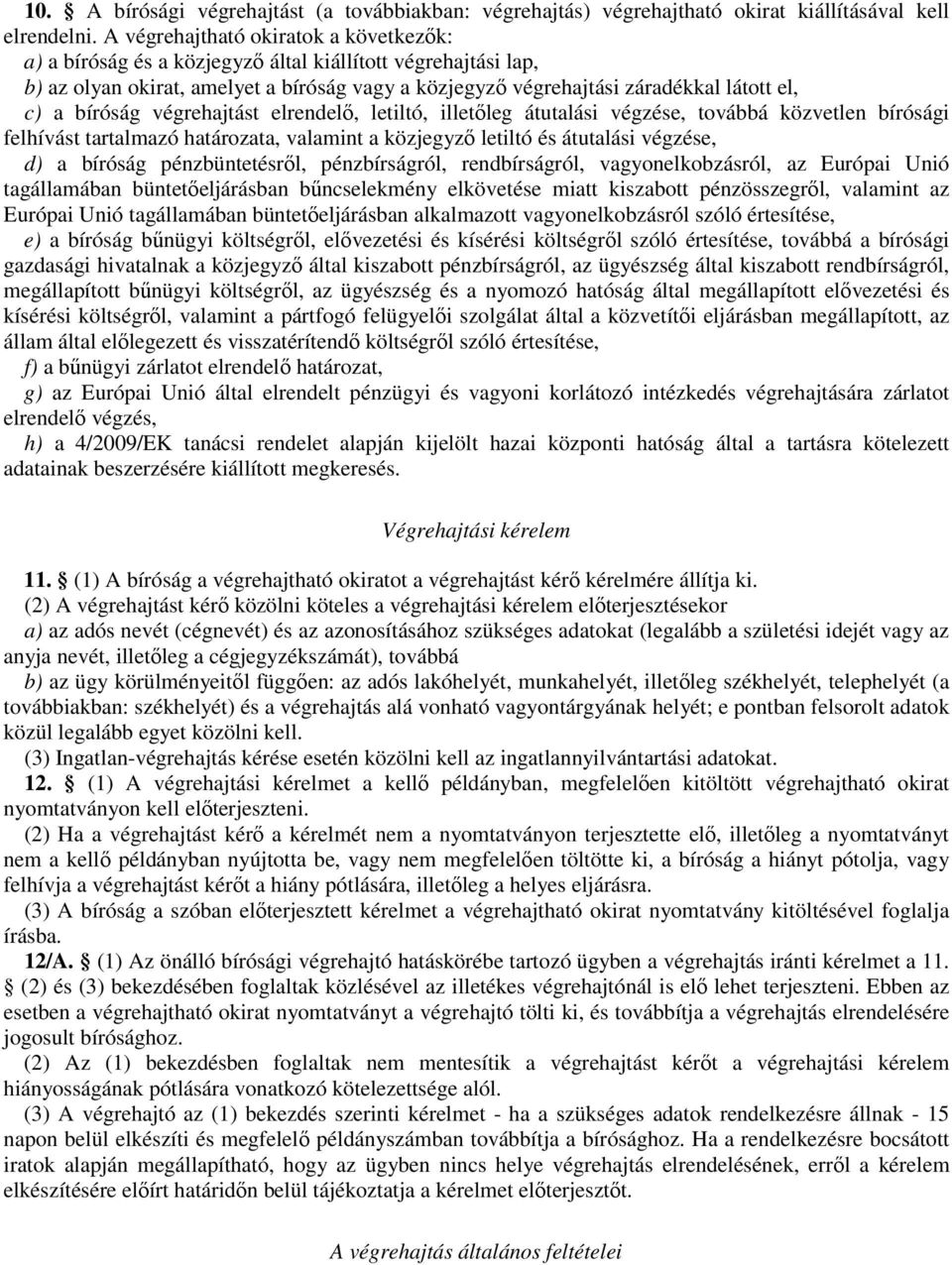 bíróság végrehajtást elrendelı, letiltó, illetıleg átutalási végzése, továbbá közvetlen bírósági felhívást tartalmazó határozata, valamint a közjegyzı letiltó és átutalási végzése, d) a bíróság