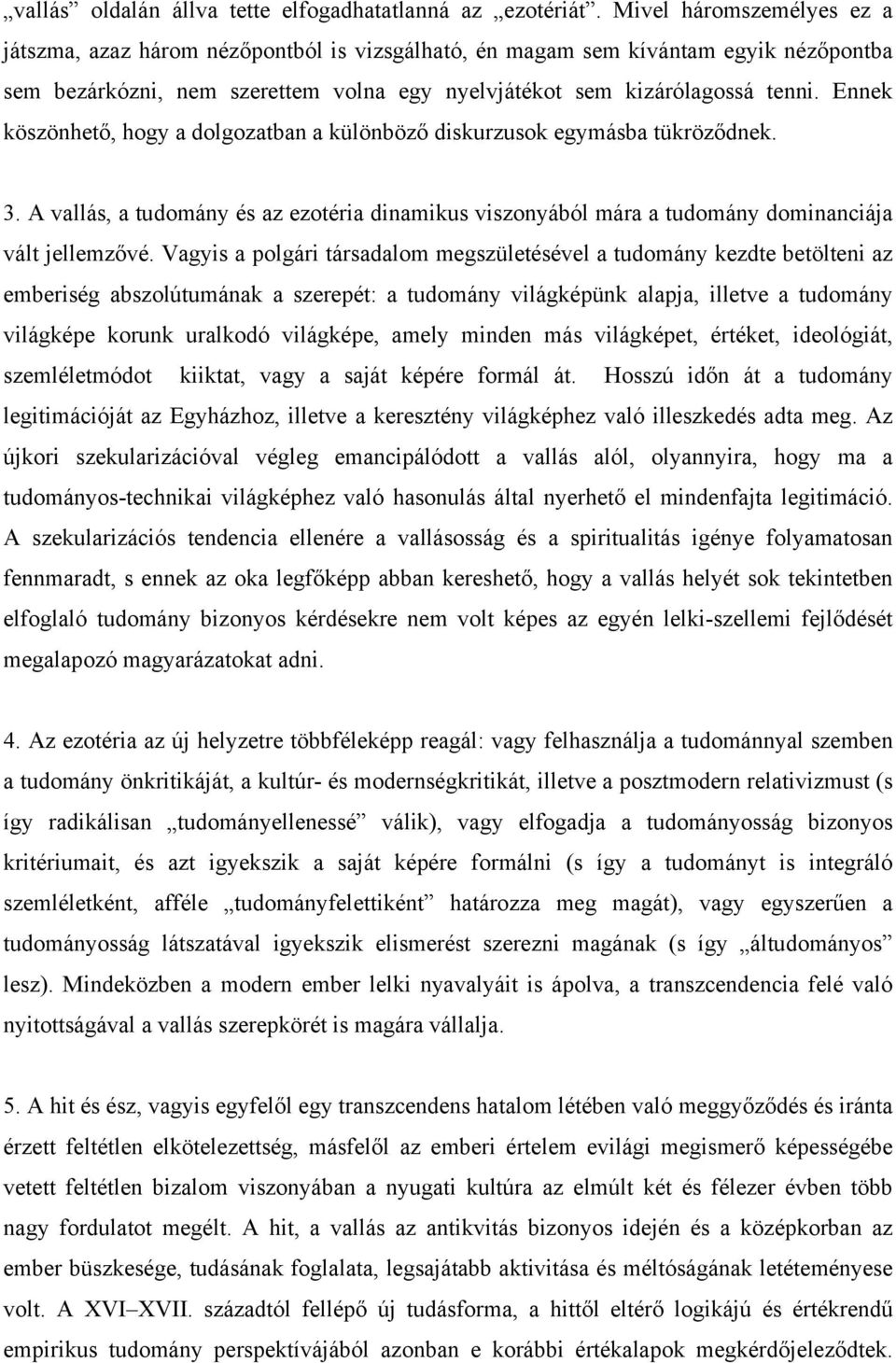 Ennek köszönhető, hogy a dolgozatban a különböző diskurzusok egymásba tükröződnek. 3. A vallás, a tudomány és az ezotéria dinamikus viszonyából mára a tudomány dominanciája vált jellemzővé.