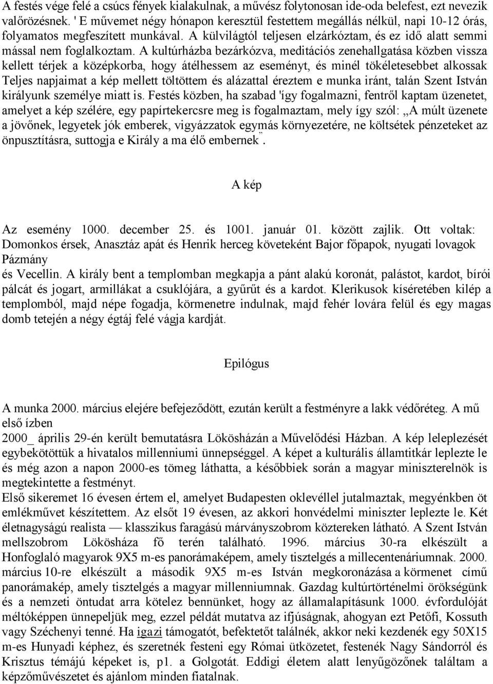 A kultúrházba bezárkózva, meditációs zenehallgatása közben vissza kellett térjek a középkorba, hogy átélhessem az eseményt, és minél tökéletesebbet alkossak Teljes napjaimat a kép mellett töltöttem