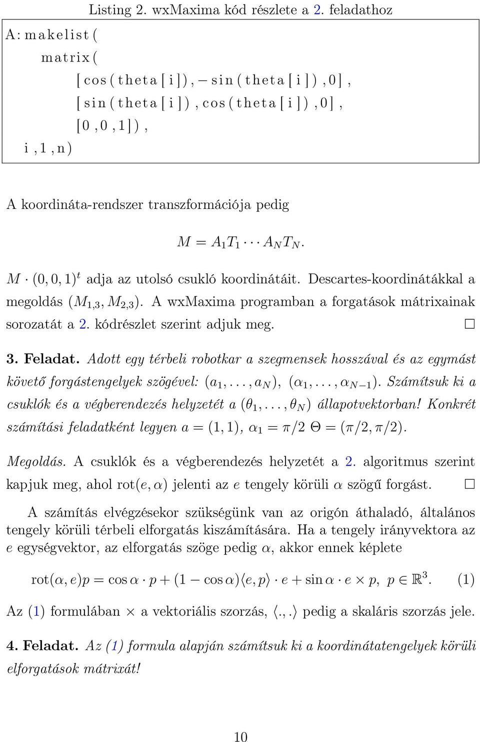 transzformációja pedig M = A 1 T 1 A N T N. M (0, 0, 1) t adja az utolsó csukló koordinátáit. Descartes-koordinátákkal a megoldás (M 1,3, M 2,3 ).