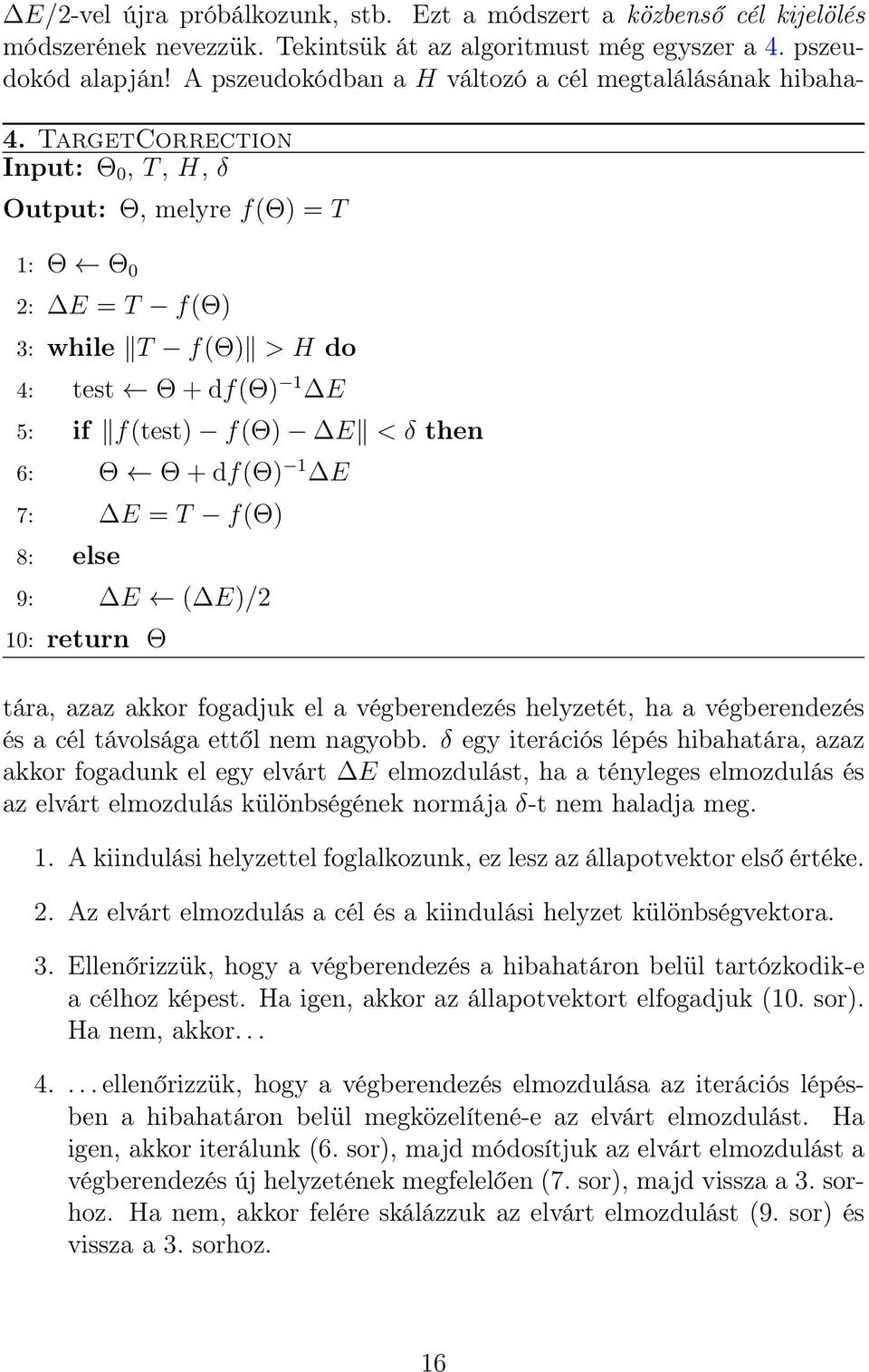 TargetCorrection Input: Θ 0, T, H, δ Output: Θ, melyre f(θ) = T 1: Θ Θ 0 2: E = T f(θ) 3: while T f(θ) > H do 4: test Θ + df(θ) 1 E 5: if f(test) f(θ) E < δ then 6: Θ Θ + df(θ) 1 E 7: E = T f(θ) 8: