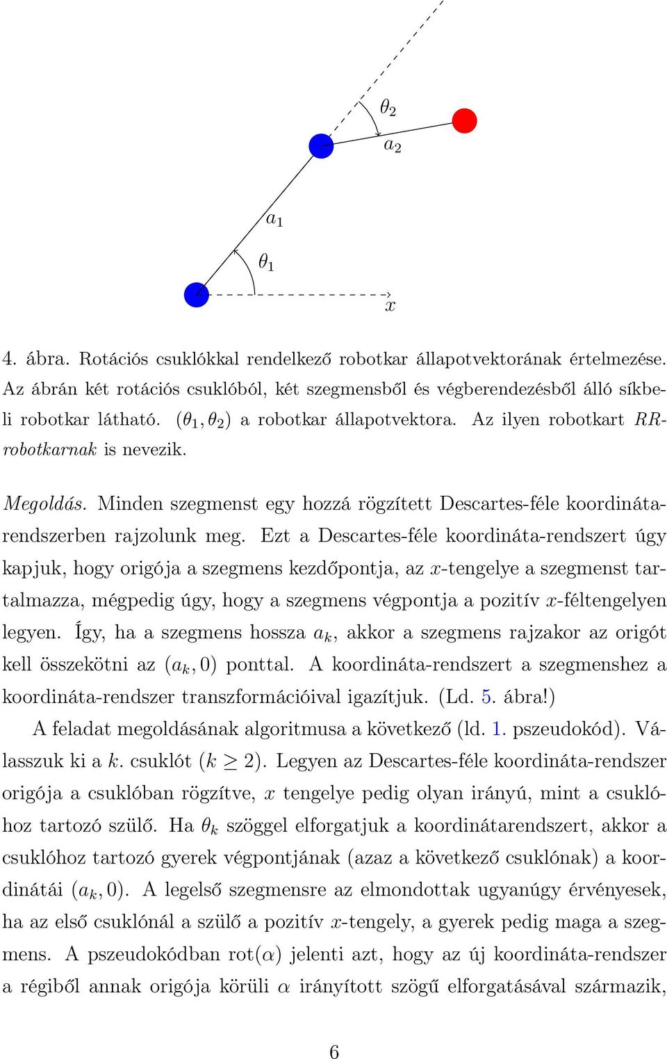 Ezt a Descartes-féle koordináta-rendszert úgy kapjuk, hogy origója a szegmens kezdőpontja, az x-tengelye a szegmenst tartalmazza, mégpedig úgy, hogy a szegmens végpontja a pozitív x-féltengelyen