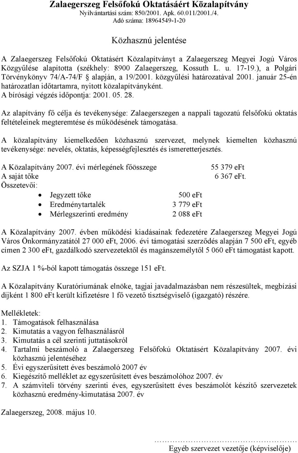 17-19.), a Polgári Törvénykönyv 74/A-74/F alapján, a 19/2001. közgyűlési határozatával 2001. január 25-én határozatlan időtartamra, nyitott közalapítványként. A bírósági végzés időpontja: 2001. 05.